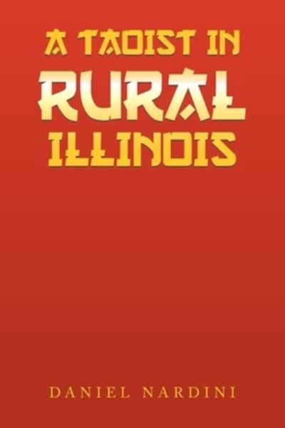 Taoist in Rural Illinois - Daniel Nardini - Books - Xlibris Corporation LLC - 9781669850632 - October 9, 2022