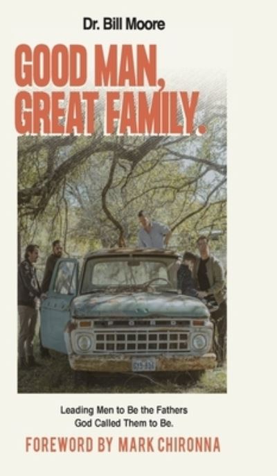 Good Man, Great Family: Leading Men to Be the Fathers God Called Them to Be - Bill Moore - Books - Harrison House - 9781680314632 - October 1, 2019