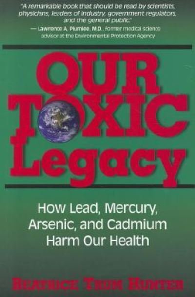 Cover for Beatrice Trum Hunter · Our Toxic Legacy: How Lead, Mercury, Arsenic, and Cadmium Harm Our Health (Gebundenes Buch) (2011)