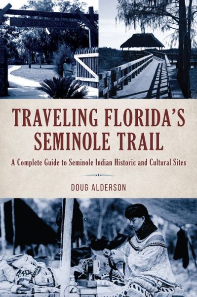 Traveling Florida’s Seminole Trail: A Complete Guide to Seminole Indian Historic and Cultural Sites - Doug Alderson - Books - Rowman & Littlefield - 9781683342632 - October 15, 2021
