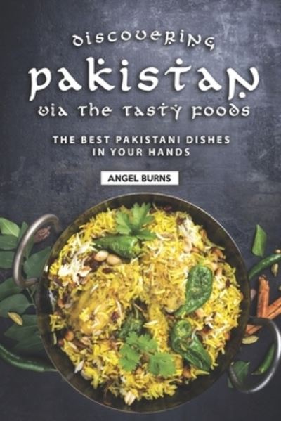 Cover for Angel Burns · Discovering Pakistan Via the Tasty Foods (Taschenbuch) (2019)