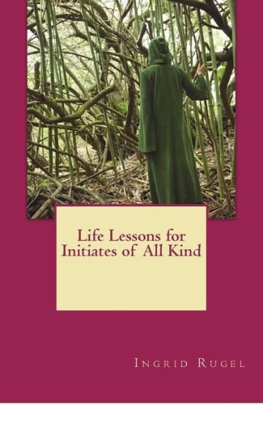 Cover for MS Ingrid Rugel · Life Lessons for Initiates of All Kind (Paperback Bog) (2018)