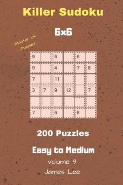 Cover for James Lee · Master of Puzzles - Killer Sudoku 200 Easy to Medium Puzzles 6x6 Vol. 9 (Pocketbok) (2018)