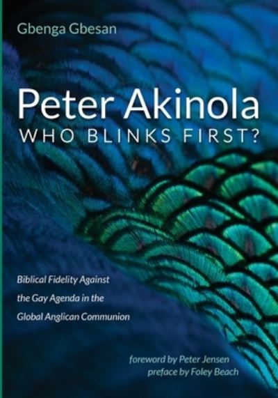 Peter Akinola: Who Blinks First?: Biblical Fidelity Against the Gay Agenda in the Global Anglican Communion - Gbenga Gbesan - Boeken - Resource Publications (CA) - 9781725264632 - 30 maart 2020