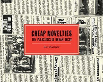 Cover for Ben Katchor · Cheap Novelties: The Pleasures of Urban Decay (Hardcover Book) (2016)