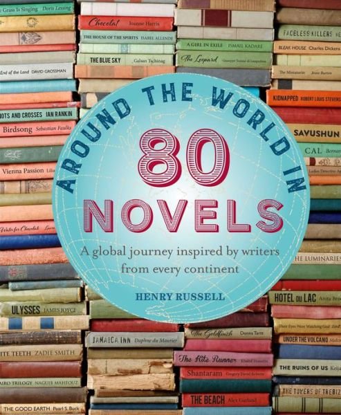 Cover for Henry Russell · Around the World in 80 Novels: A Global Journey Inspired by Writers from Every Continent - Around the World in 80 (Hardcover Book) (2019)