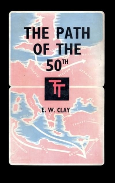 Cover for E W Clay · The Path of the 50th: The Story of the 50th (Northumbrian) Division (Hardcover bog) (2020)
