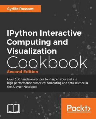 IPython Interactive Computing and Visualization Cookbook: Over 100 hands-on recipes to sharpen your skills in high-performance numerical computing and data science in the Jupyter Notebook, 2nd Edition - Cyrille Rossant - Bøker - Packt Publishing Limited - 9781785888632 - 31. januar 2018