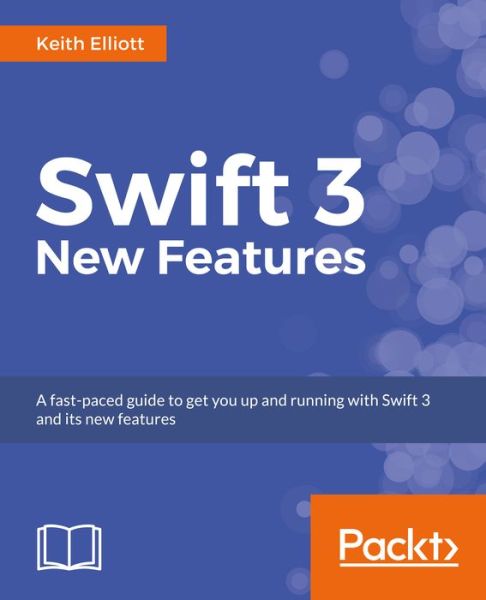 Swift 3 New Features - Keith Elliott - Books - Packt Publishing Limited - 9781786469632 - October 7, 2016