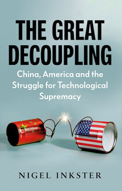 The Great Decoupling: China, America and the Struggle for Technological Supremacy - Nigel Inkster - Livros - C Hurst & Co Publishers Ltd - 9781787389632 - 25 de maio de 2023