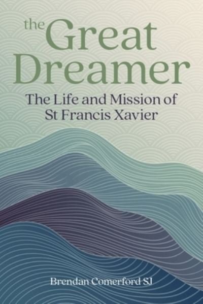 Cover for Comerford, Brendan (SJ) · The Great Dreamer: The Life and Mission of St. Francis Xavier (Paperback Book) (2024)