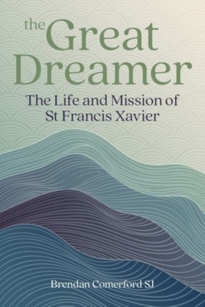 The Great Dreamer: The Life and Mission of St. Francis Xavier - Comerford SJ, Brendan (SJ) - Books - Messenger Publications - 9781788126632 - January 24, 2024