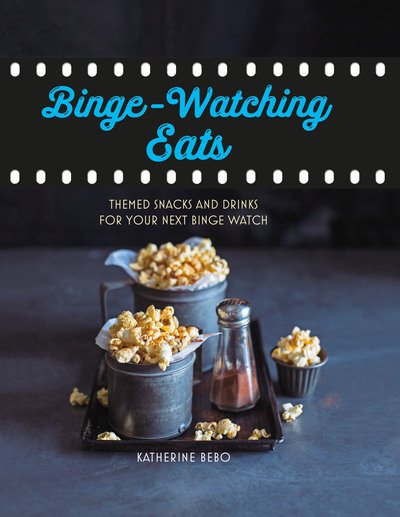 Cover for Katherine Bebo · Binge-Watching Eats: Themed Snacks and Drinks for Your Next Binge Watch (Hardcover Book) (2019)