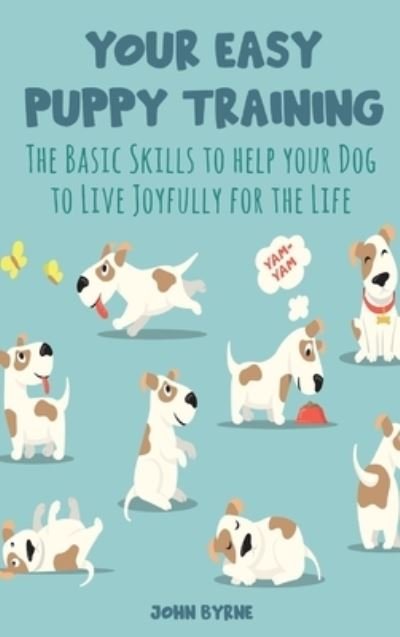 Cover for John Byrne · Your Easy Puppy Training: The Basic Skills to help your Dog to Live Joyfully for the Life (Gebundenes Buch) (2021)