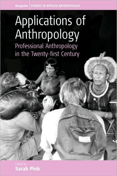 Applications of Anthropology: Professional Anthropology in the Twenty-first Century - Studies in Public and Applied Anthropology - Sarah Pink - Books - Berghahn Books - 9781845450632 - December 1, 2005