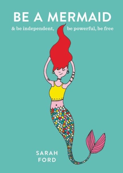 Cover for Sarah Ford · Be a Mermaid: &amp; be independent, be powerful, be free - Be a... (Paperback Bog) (2018)