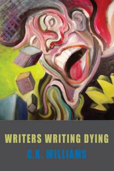 Writers Writing Dying - C. K. Williams - Książki - Bloodaxe Books Ltd - 9781852249632 - 25 kwietnia 2013