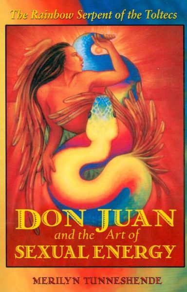 Cover for Merilyn Tunneshende · Don Juan and the Art of Sexual Energy: The Rainbow Serpent of the Toltecs (Paperback Book) (2001)