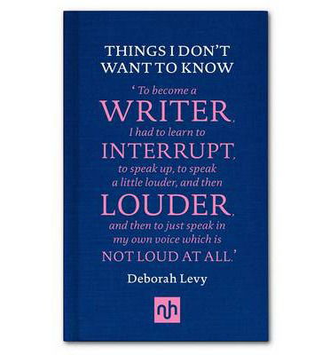 Cover for Deborah Levy · Things I Don't Want to Know: A Response to George Orwell's Why I Write (Inbunden Bok) (2013)