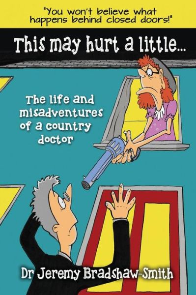 Cover for Dr Jeremy Bradshaw-smith · This May Hurt a Little...: the Life and Misadventures of a Country Doctor (Paperback Book) (2014)