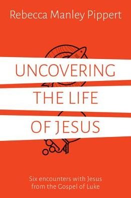 Cover for Rebecca Manley Pippert · Uncovering the Life of Jesus: Six encounters with Christ from the Gospel of Luke (Paperback Book) (2015)