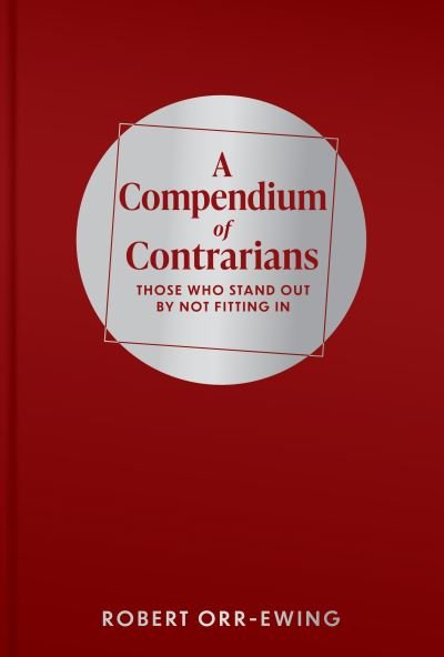 A Compendium of Contrarians: Those Who Stand Out By Not Fitting In - Robert Orr-Ewing - Boeken - Unicorn Publishing Group - 9781911397632 - 14 september 2023