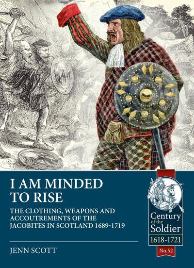 Cover for Jenn Scott · I am Minded to Rise: The Clothing, Weapons and Accoutrements of the Jacobites from 1689 to 1719 - Century of the Soldier (Paperback Book) (2019)