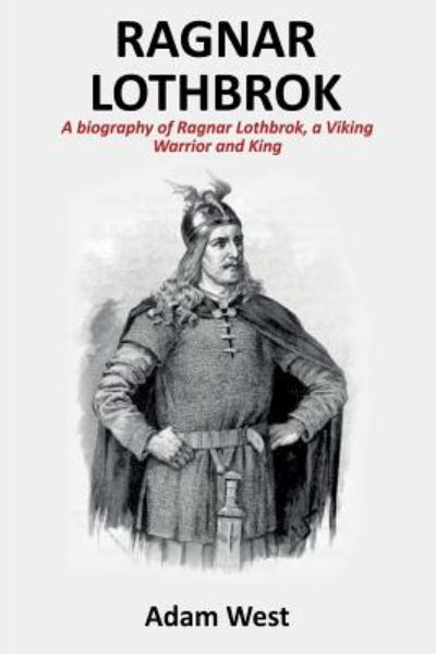 Cover for Adam West · Ragnar Lothbrok: A Biography of Ragnar Lothbrok, A Viking Warrior and King (Paperback Book) (2019)