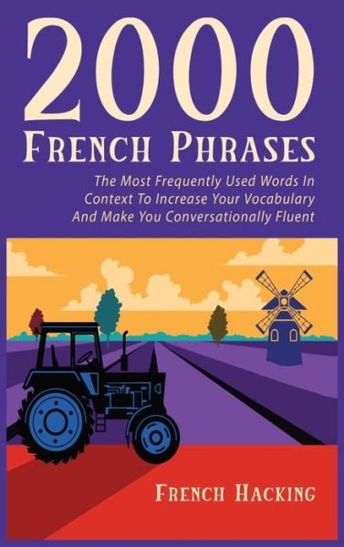 Cover for French Hacking · 2000 French Phrases - The most frequently used words in context to increase your vocabulary and make you conversationally fluent (Hardcover Book) (2020)