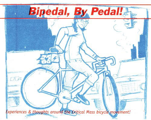 Cover for Joe Biel · Bipedal, by Pedal!: Issue One: Experiences &amp; Thoughts Around the Critical Mass Movement! (Bicycle) (Pamphlet) [Pmplt edition] (2007)