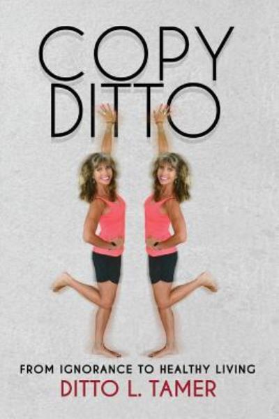 Cover for Ditto L Tamer · Copy Ditto: From Ignorance to Healthy Living (Paperback Book) [2018 edition] (2018)