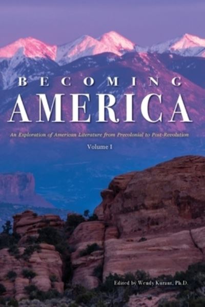 Cover for Wendy Kurant · Becoming America: An Exploration of American Literature from Precolonial to Post-Revolution: Volume I (Taschenbuch) (2019)