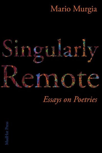 Singularly Remote : Essays on Poetries - Mario Murgia - Books - MadHat, Inc. - 9781941196632 - March 22, 2018