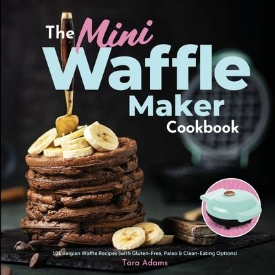 The Mini Waffle Maker Cookbook - Tara Adams - Bücher - HHF PRESS - 9781949314632 - 28. November 2016