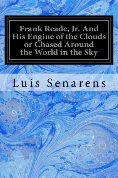 Cover for Luis Senarens · Frank Reade, Jr. And His Engine of the Clouds or Chased Around the World in the Sky (Paperback Book) (2017)