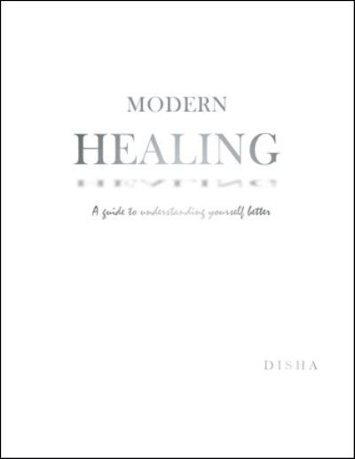 Modern Healing: A Guide to Understanding Yourself Better - Disha - Kirjat - Balboa Press UK - 9781982281632 - maanantai 27. heinäkuuta 2020