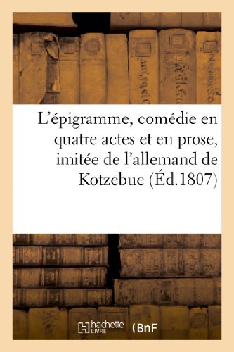 L'epigramme, Comedie en Quatre Actes et en Prose, Imitee De L'allemand De Kotzebue - Sans Auteur - Books - Hachette Livre - Bnf - 9782012730632 - February 21, 2022