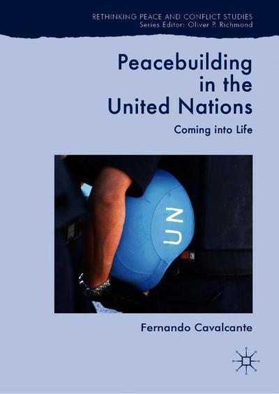 Cover for Fernando Cavalcante · Peacebuilding in the United Nations: Coming into Life - Rethinking Peace and Conflict Studies (Hardcover Book) [2019 edition] (2019)