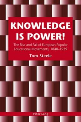 Knowledge is Power!: The Rise and Fall of European Popular Educational Movements, 1848-1939 - Tom Steele - Books - Verlag Peter Lang - 9783039105632 - September 26, 2007