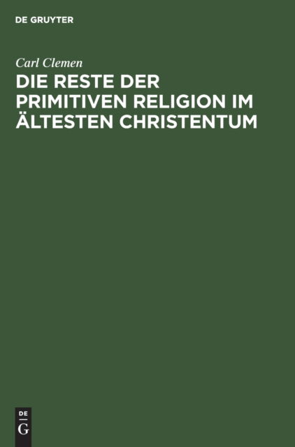 Cover for Carl Clemen · Die Reste Der Primitiven Religion Im AEltesten Christentum (Hardcover Book) (1916)