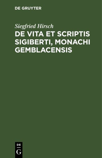 Cover for Siegfried Hirsch · De Vita et Scriptis Sigiberti, Monachi Gemblacensis (Book) (1901)