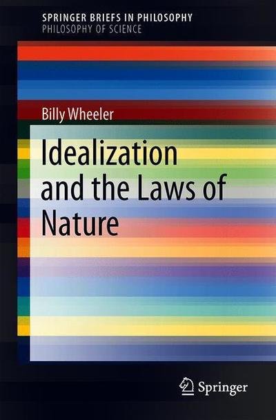 Cover for Wheeler · Idealization and the Laws of Nature (Bog) [1st ed. 2018 edition] (2018)
