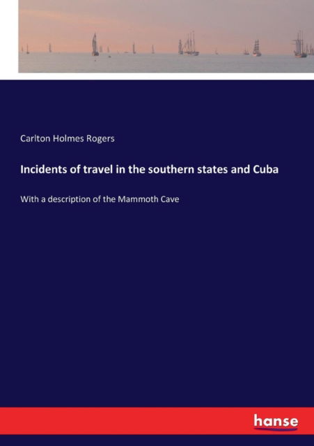 Cover for Carlton Holmes Rogers · Incidents of travel in the southern states and Cuba (Paperback Book) (2017)