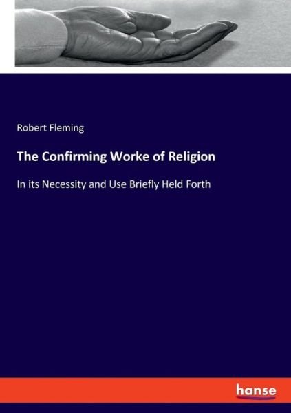 The Confirming Worke of Religio - Fleming - Kirjat -  - 9783337715632 - keskiviikko 16. tammikuuta 2019