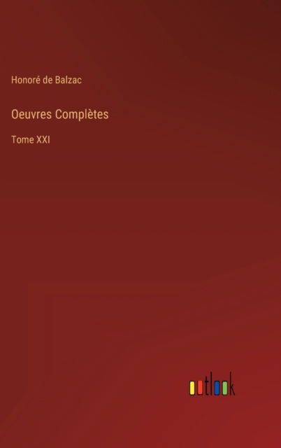 Oeuvres Completes : Tome XXI - Honore de Balzac - Kirjat - Outlook Verlag - 9783368210632 - torstai 23. kesäkuuta 2022