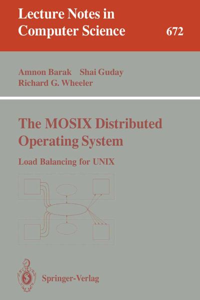 The Mosix Distributed Operating System: Load Balancing for Unix - Lecture Notes in Computer Science - Amnon Barak - Books - Springer-Verlag Berlin and Heidelberg Gm - 9783540566632 - May 27, 1993