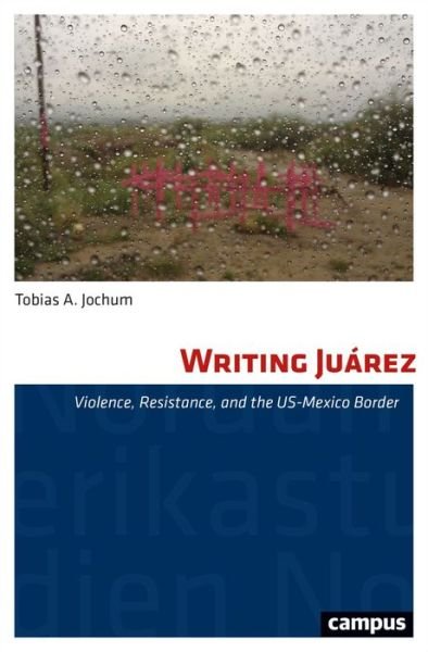 Cover for Tobias A. Jochum · Writing Juarez: Violence, Resistance, and the US-Mexico Border (Paperback Book) (2025)
