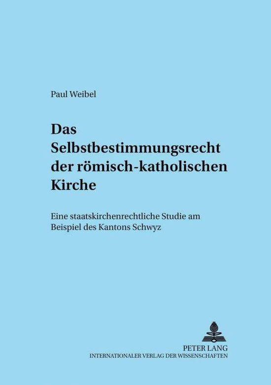 Cover for Paul Weibel · Das Selbstbestimmungsrecht Der Roemisch-Katholischen Kirche: Eine Staatskirchenrechtliche Studie Am Beispiel Des Kantons Schwyz - Adnotationes in Ius Canonicum (Hardcover Book) [German edition] (2003)
