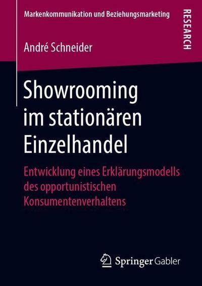 Cover for Andre Schneider · Showrooming Im Stationaren Einzelhandel: Entwicklung Eines Erklarungsmodells Des Opportunistischen Konsumentenverhaltens - Markenkommunikation Und Beziehungsmarketing (Paperback Book) [1. Aufl. 2019 edition] (2019)
