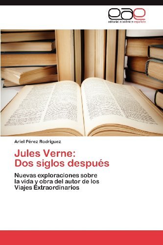 Cover for Ariel Pérez Rodríguez · Jules Verne:  Dos Siglos Después: Nuevas Exploraciones Sobre  La Vida Y Obra Del Autor De Los  Viajes Extraordinarios (Pocketbok) [Spanish edition] (2012)